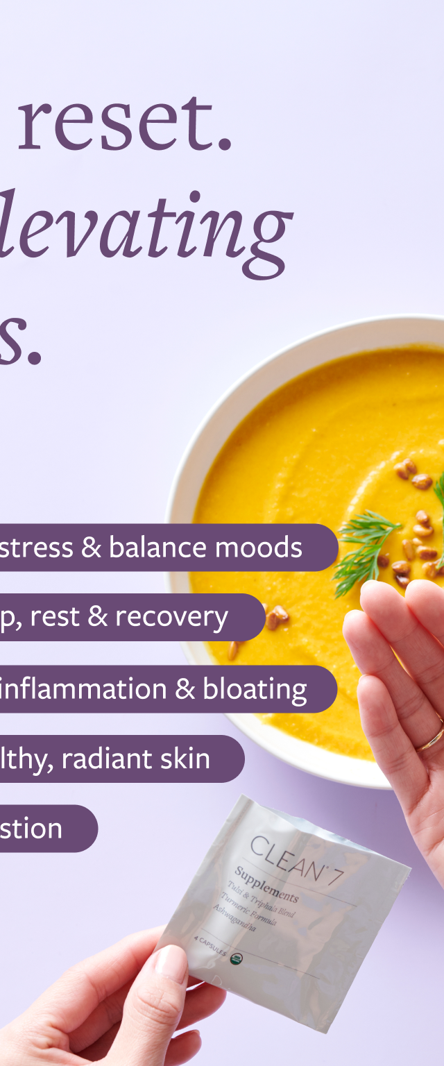 7-day reset. A bowl of butternut squash soup and a hand holding Clean 7 packet and supplements.
