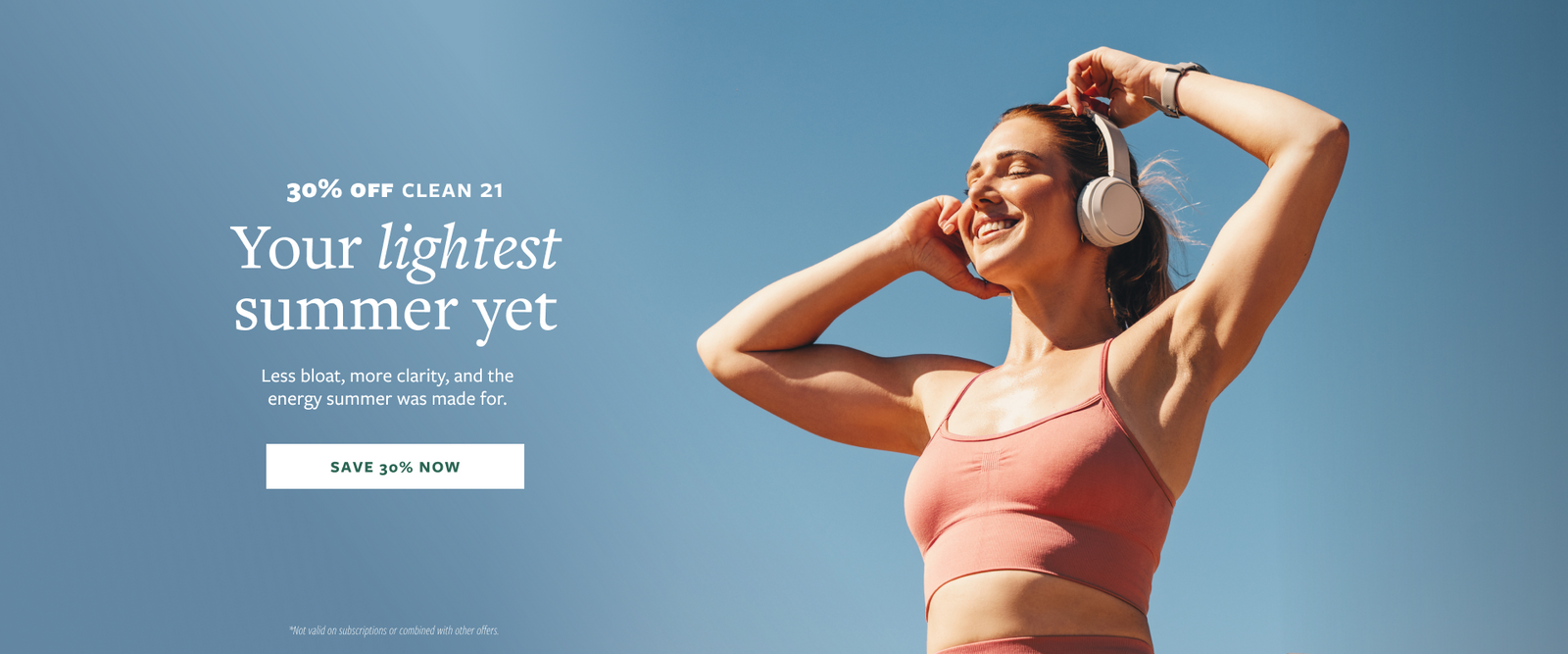 A woman in a pink sports bra and white headphones listens to music outdoors against a clear blue sky, with promotional text on the left reading '30% OFF CLEAN 21 Your lightest summer yet' and a 'SAVE 30% NOW' button.